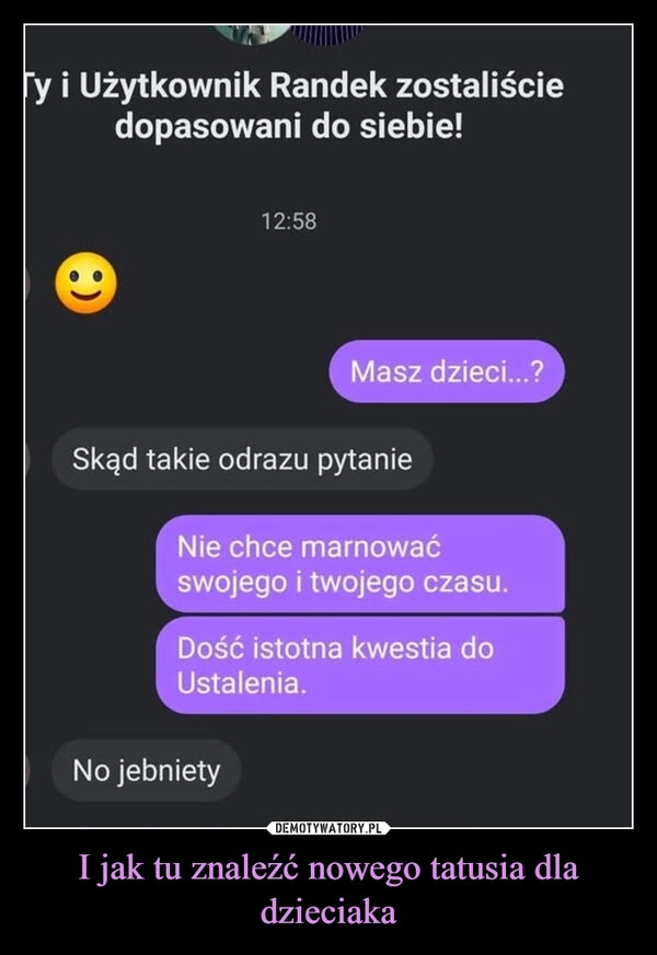 
    I jak tu znaleźć nowego tatusia dla dzieciaka