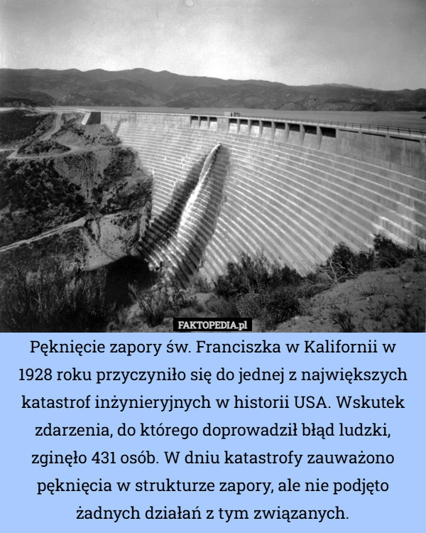 
    Pęknięcie zapory św. Franciszka w Kalifornii w
1928 roku przyczyniło się