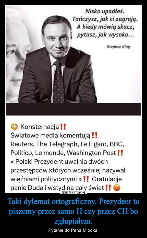 
    Taki dylemat ortograficzny. Prezydent to piszemy przez samo H czy przez CH bo zgłupiałem.