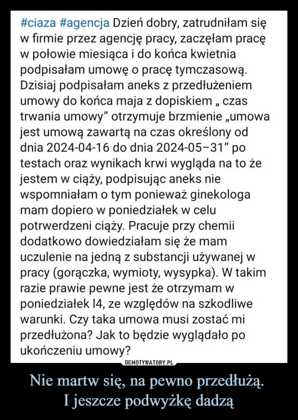 
    Nie martw się, na pewno przedłużą. 
I jeszcze podwyżkę dadzą