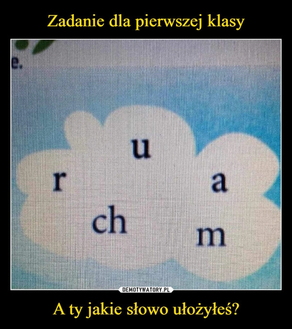 
    Zadanie dla pierwszej klasy A ty jakie słowo ułożyłeś?