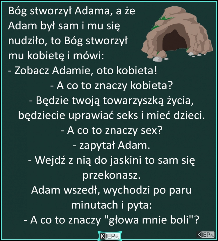 
    Bóg stworzył Adama, a że  Adam był sam i mu się  nudziło, to...