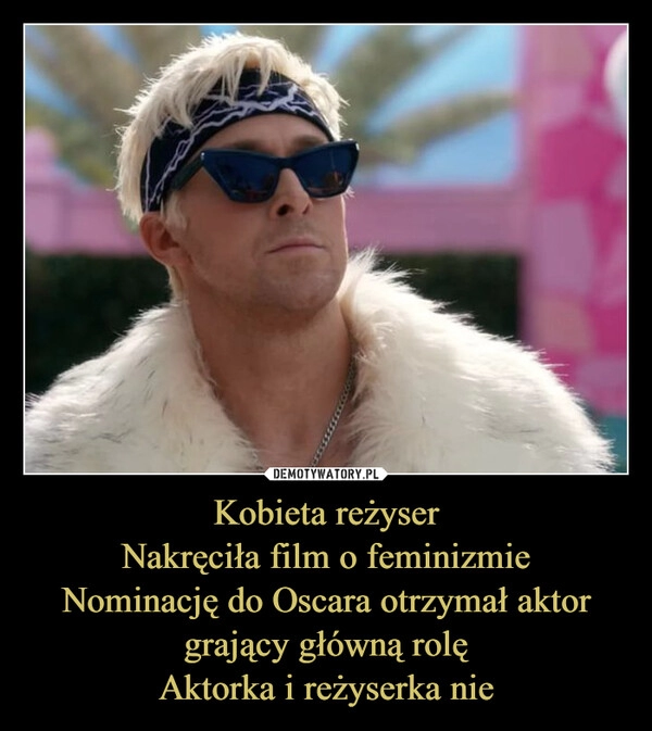 
    Kobieta reżyser
Nakręciła film o feminizmie
Nominację do Oscara otrzymał aktor grający główną rolę
Aktorka i reżyserka nie