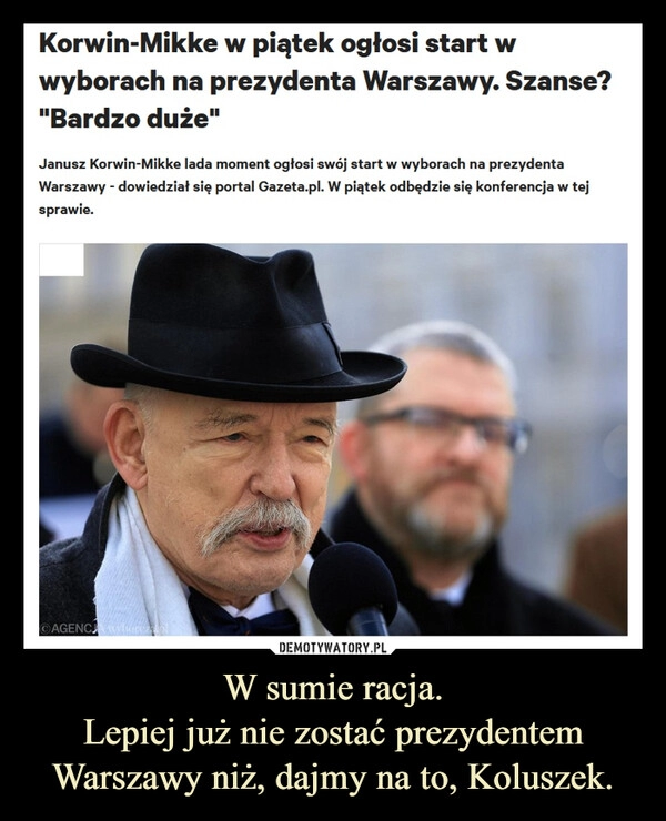 
    W sumie racja.
Lepiej już nie zostać prezydentem Warszawy niż, dajmy na to, Koluszek.