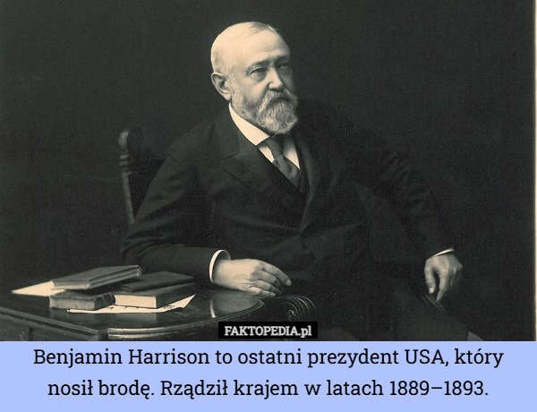 
    Benjamin Harrison to ostatni prezydent USA, który nosił brodę. Rządził krajem