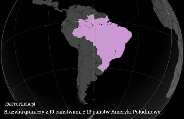 
    Brazylia graniczy z 10 państwami z 13 państw Ameryki Południowej.