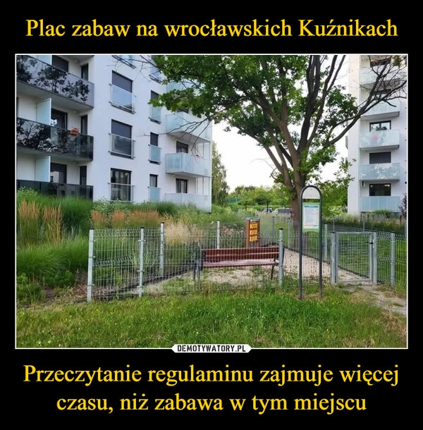 
    Plac zabaw na wrocławskich Kuźnikach Przeczytanie regulaminu zajmuje więcej czasu, niż zabawa w tym miejscu