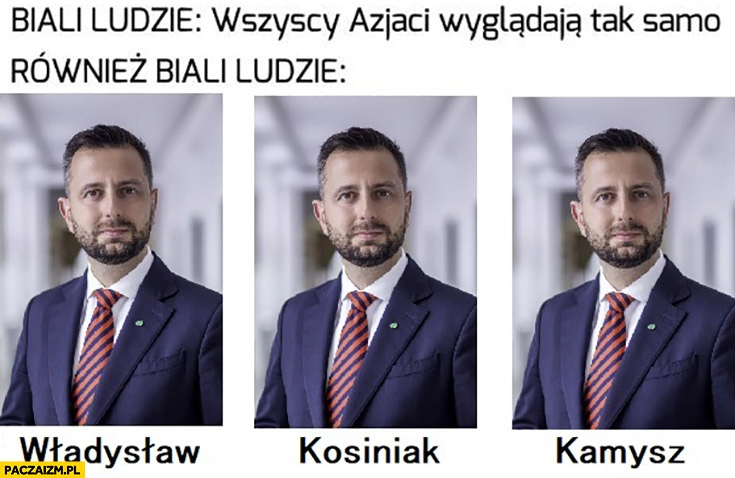 
    Biali ludzie: wszyscy Azjaci wyglądają tak samo, również biali ludzie Władysław Kosiniak Kamysz