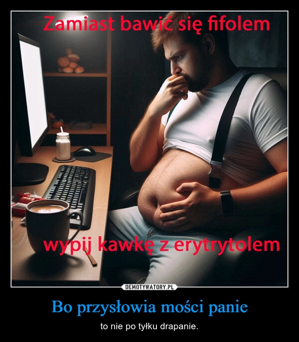 
    Bo przysłowia mości panie