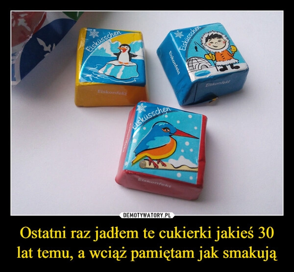 
    Ostatni raz jadłem te cukierki jakieś 30 lat temu, a wciąż pamiętam jak smakują