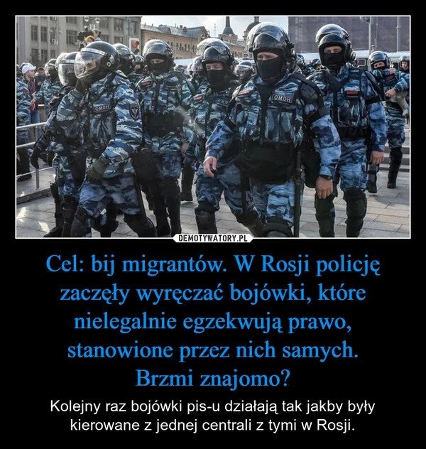 
    Cel: bij migrantów. W Rosji policję zaczęły wyręczać bojówki, które nielegalnie egzekwują prawo, stanowione przez nich samych.
Brzmi znajomo?