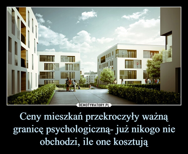 
    Ceny mieszkań przekroczyły ważną granicę psychologiczną- już nikogo nie obchodzi, ile one kosztują