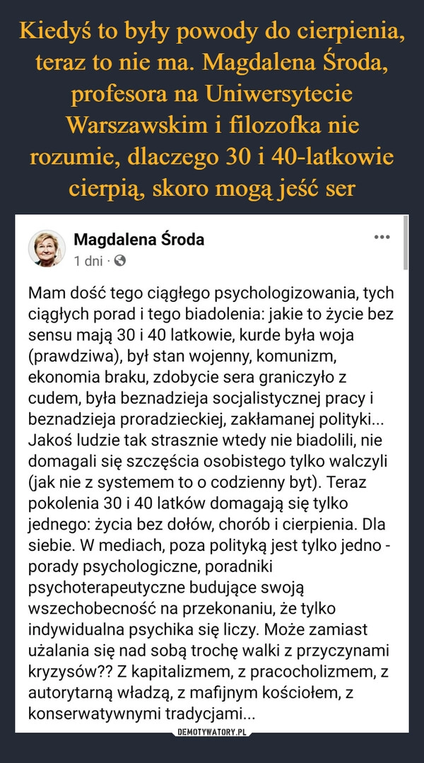 
    Kiedyś to były powody do cierpienia, teraz to nie ma. Magdalena Środa, profesora na Uniwersytecie Warszawskim i filozofka nie rozumie, dlaczego 30 i 40-latkowie cierpią, skoro mogą jeść ser