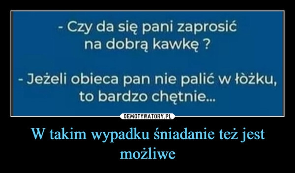 
    W takim wypadku śniadanie też jest możliwe