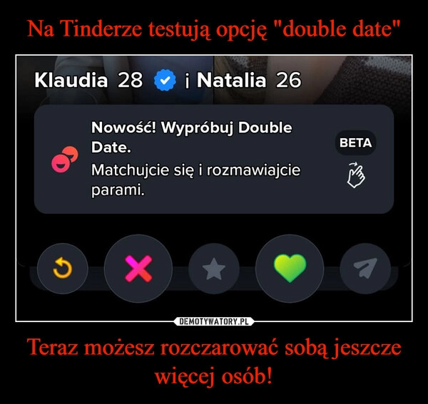 
    Na Tinderze testują opcję "double date" Teraz możesz rozczarować sobą jeszcze więcej osób!