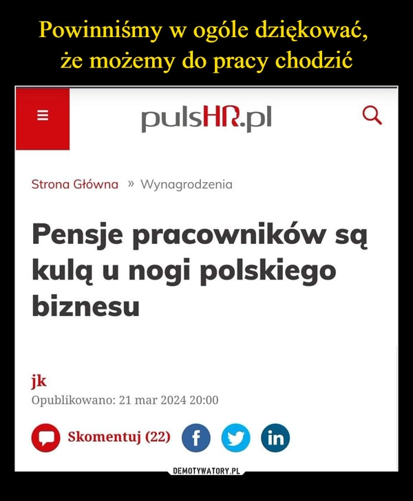 
    Powinniśmy w ogóle dziękować, 
że możemy do pracy chodzić