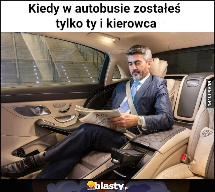 
    Kiedy w autobusie zostałeś tylko ty i kierowca - jedzie jak w limuzynie z szoferem