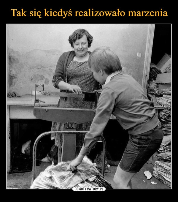 
    Tak się kiedyś realizowało marzenia 