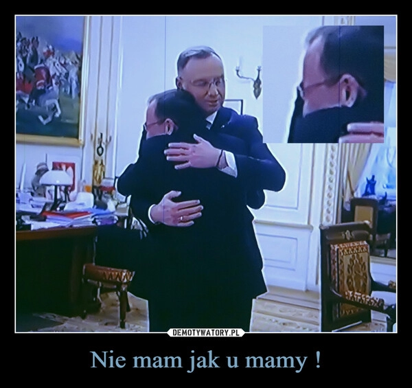 
    Nie mam jak u mamy !