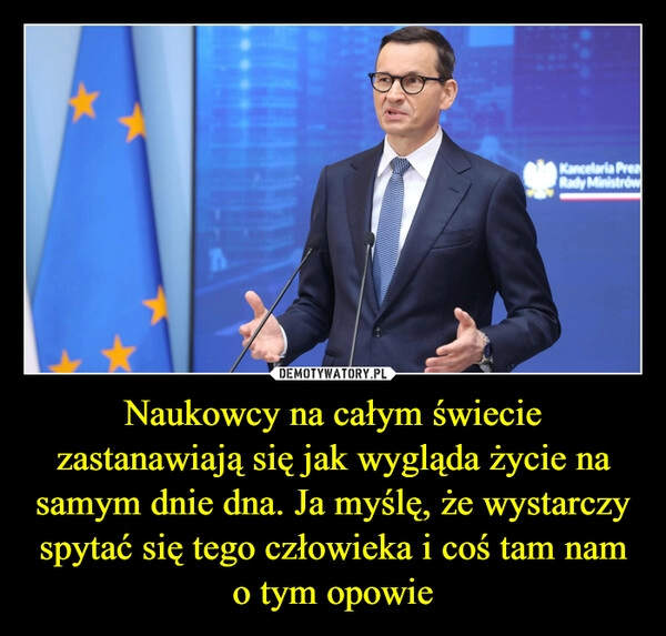 
    Naukowcy na całym świecie zastanawiają się jak wygląda życie na samym dnie dna. Ja myślę, że wystarczy spytać się tego człowieka i coś tam nam o tym opowie