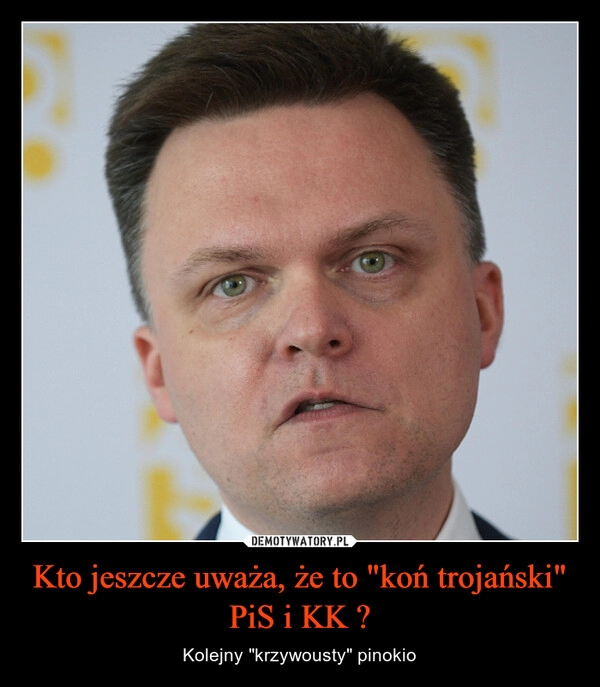 
    Kto jeszcze uważa, że to "koń trojański" PiS i KK ?