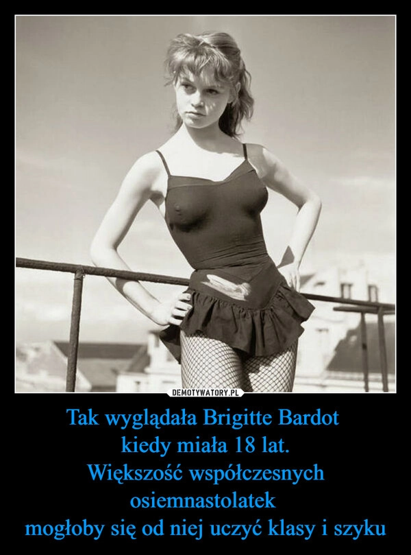 
    Tak wyglądała Brigitte Bardot 
kiedy miała 18 lat.
Większość współczesnych osiemnastolatek 
mogłoby się od niej uczyć klasy i szyku