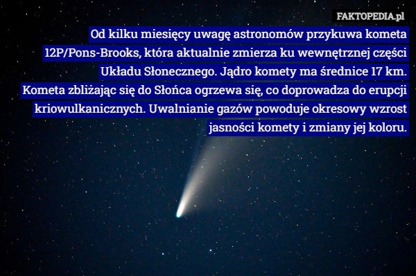 
    Od kilku miesięcy uwagę astronomów przykuwa kometa 12P/Pons-Brooks, która