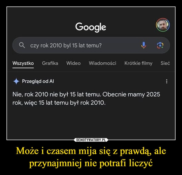 
    Może i czasem mija się z prawdą, ale przynajmniej nie potrafi liczyć