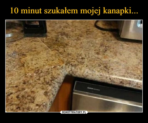 
    10 minut szukałem mojej kanapki...