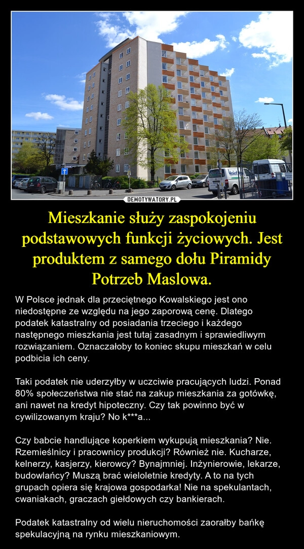 
    Mieszkanie służy zaspokojeniu podstawowych funkcji życiowych. Jest produktem z samego dołu Piramidy Potrzeb Maslowa.