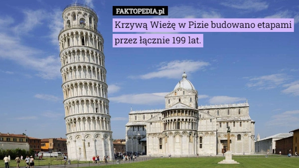 
    Krzywą Wieżę w Pizie budowano etapami przez łącznie 199 lat.