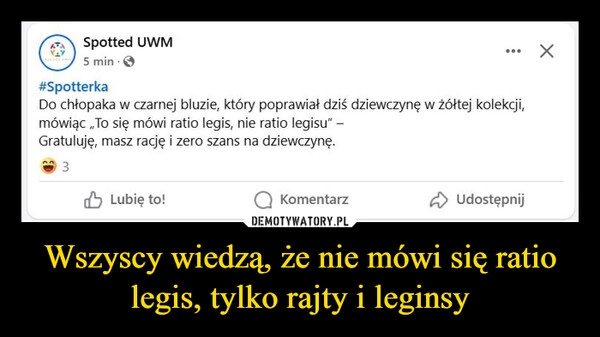 
    Wszyscy wiedzą, że nie mówi się ratio legis, tylko rajty i leginsy