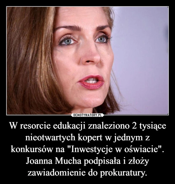 
    W resorcie edukacji znaleziono 2 tysiące nieotwartych kopert w jednym z konkursów na "Inwestycje w oświacie".
Joanna Mucha podpisała i złoży zawiadomienie do prokuratury.