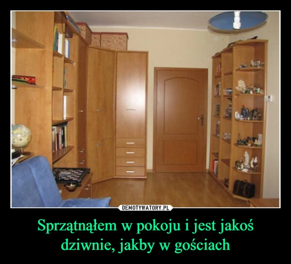 
    Sprzątnąłem w pokoju i jest jakoś dziwnie, jakby w gościach
