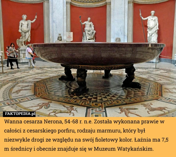 
    Wanna cesarza Nerona, 54-68 r. n.e. Została wykonana prawie w całości z