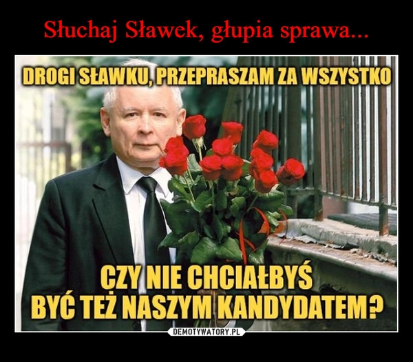 
    Słuchaj Sławek, głupia sprawa...