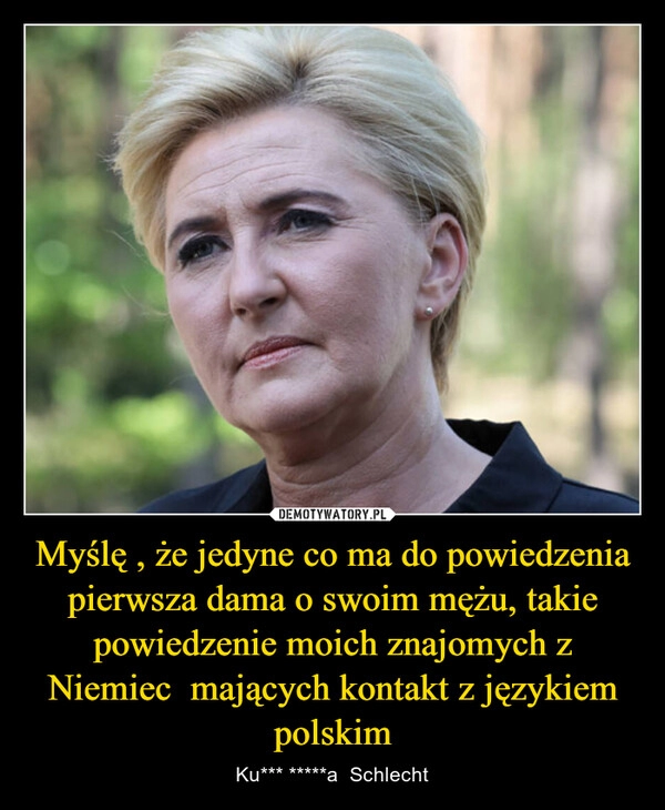 
    Myślę , że jedyne co ma do powiedzenia pierwsza dama o swoim mężu, takie powiedzenie moich znajomych z Niemiec  mających kontakt z językiem polskim