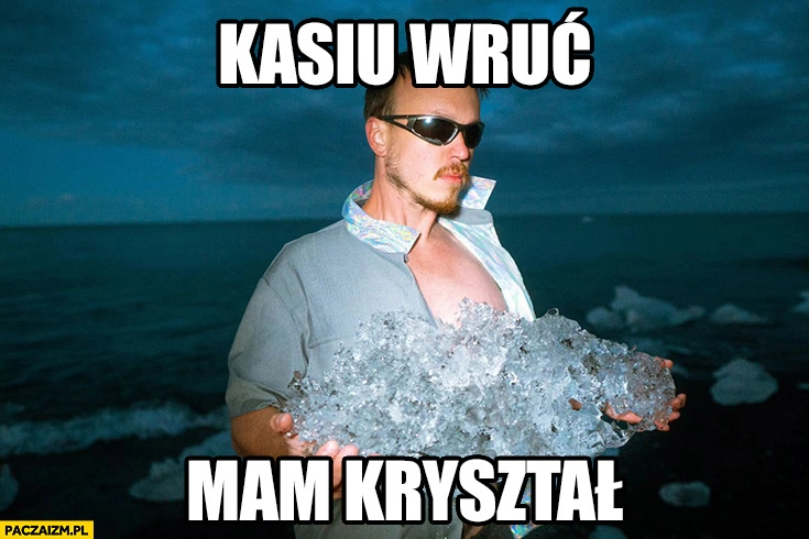 
    Gonciarz Kasiu wruć mam kryształ