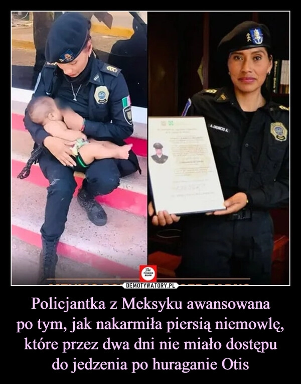
    Policjantka z Meksyku awansowana
po tym, jak nakarmiła piersią niemowlę, które przez dwa dni nie miało dostępu
do jedzenia po huraganie Otis