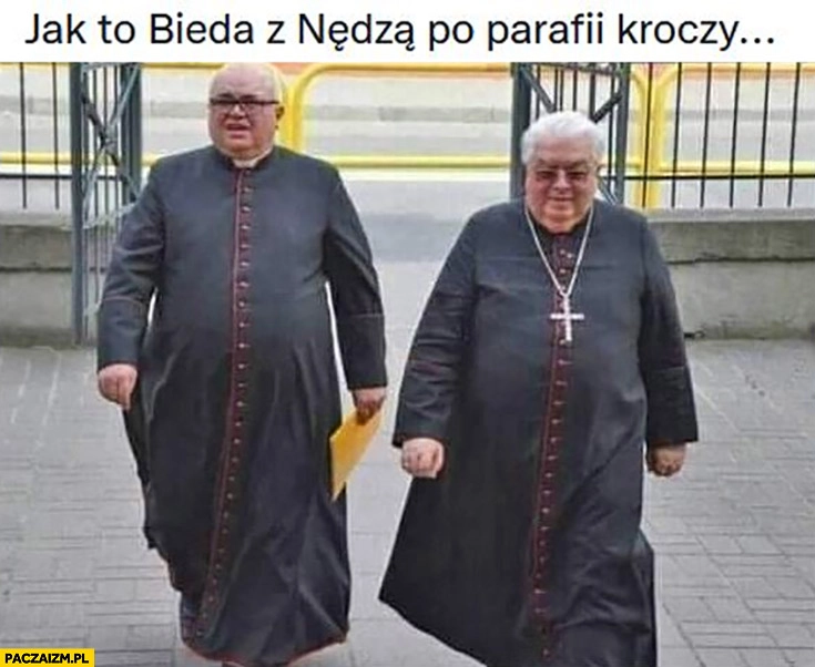 
    Jak to bieda z nędzą po parafii kroczy ksiądz biskup gruby grubasy