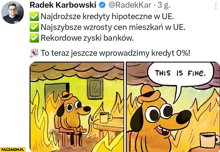 
    Najdroższe kredyty hipoteczne w UE, najszybszy wzrost cen mieszkań w UE, rekordowe zyski banków, to teraz jeszcze wprowadźmy kredyt 0% procent