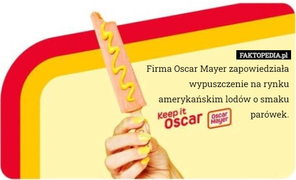 
    Firma Oscar Mayer zapowiedziała wypuszczenie na rynku amerykańskim lodów