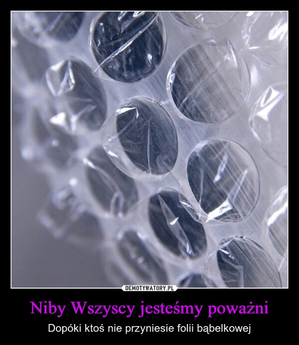 
    Niby Wszyscy jesteśmy poważni