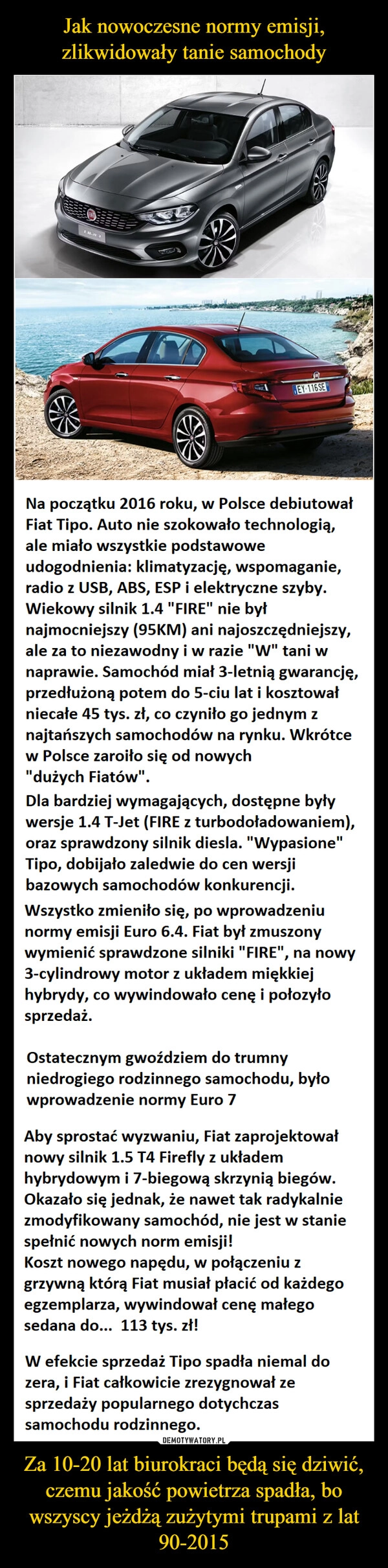 
    Jak nowoczesne normy emisji, zlikwidowały tanie samochody Za 10-20 lat biurokraci będą się dziwić, czemu jakość powietrza spadła, bo wszyscy jeżdżą zużytymi trupami z lat 90-2015