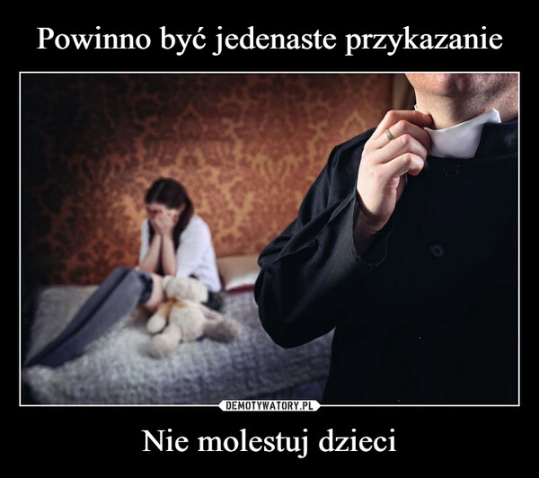 
    Powinno być jedenaste przykazanie Nie molestuj dzieci