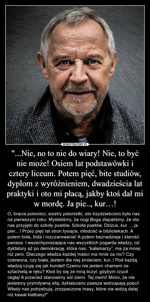 
    "...Nie, no to nie do wiary! Nie, to być nie może! Osiem lat podstawówki i cztery liceum. Potem pięć, bite studiów, dyplom z wyróżnieniem, dwadzieścia lat praktyki i oto mi płacą, jakby ktoś dał mi w mordę. Ja pie.., kur…!