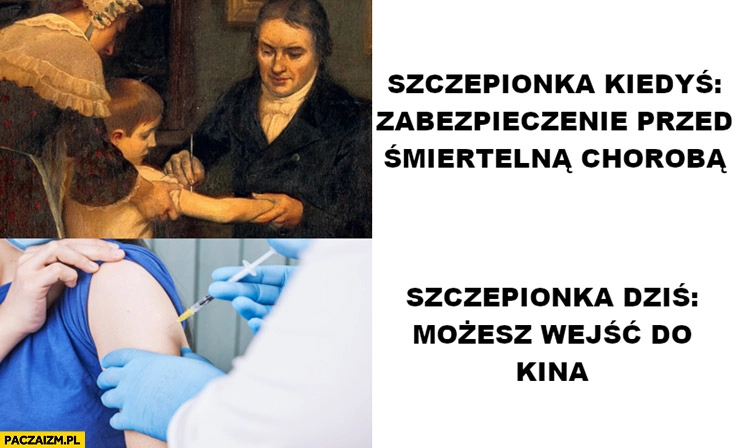 
    Szczepionka kiedyś zabezpieczenie przed śmiertelna chorobą vs dziś możesz wejść do kina