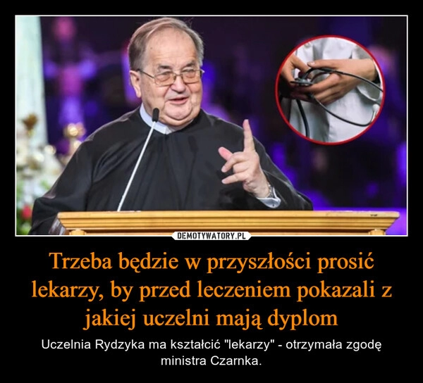 
    Trzeba będzie w przyszłości prosić lekarzy, by przed leczeniem pokazali z jakiej uczelni mają dyplom