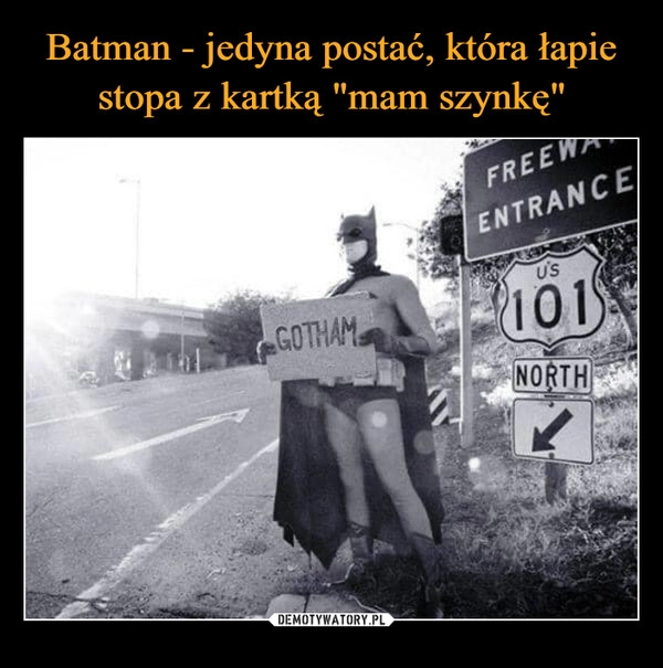 
    Batman - jedyna postać, która łapie stopa z kartką "mam szynkę"