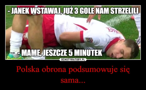 
    Polska obrona podsumowuje się sama...